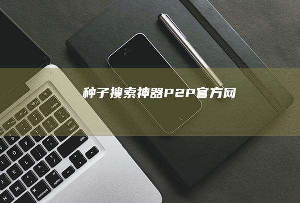 种子搜索神器P2P官方网